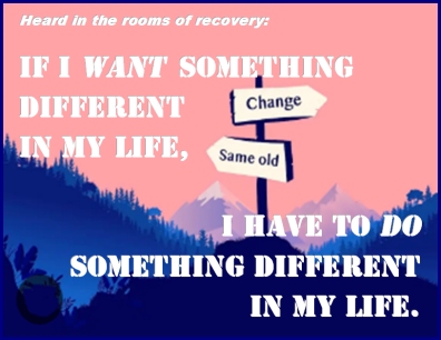 Heard in the rooms of recovery: If I want something different in my life, I have to DO something different in my life. #WhatIWant #WhatIDo #Recovery